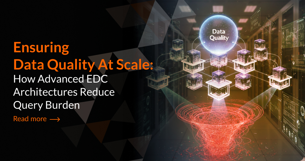 Ensuring Data Quality at Scale: How Advanced EDC Architectures Reduce Query Burden